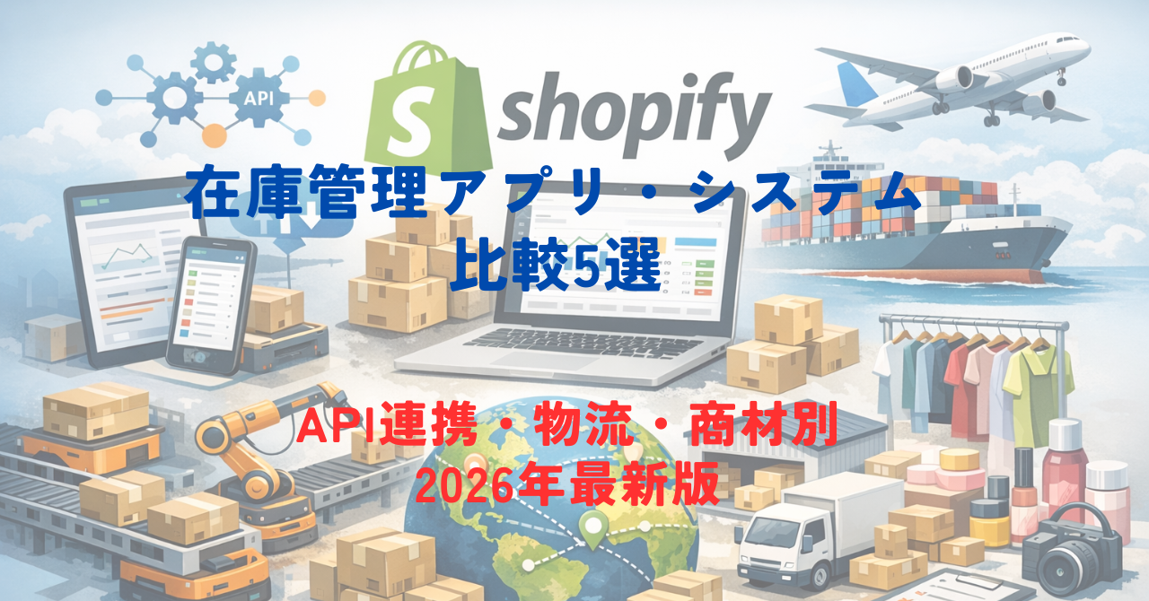 【2026年最新】Shopify在庫管理アプリ・システム比較5選|API連携・物流・商材別に徹底解説
